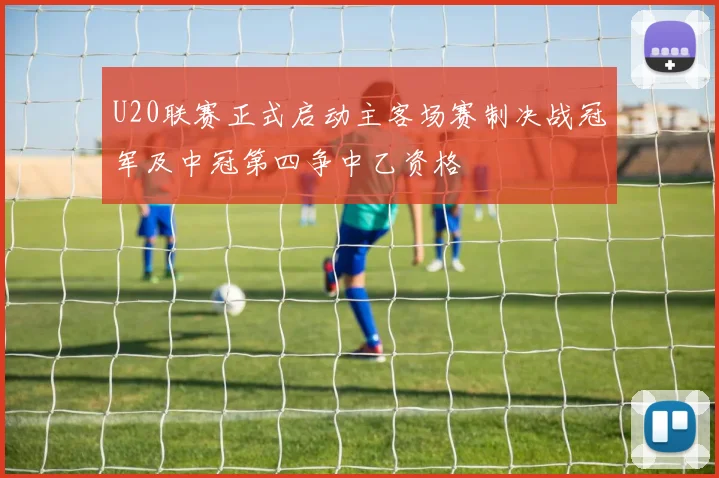 U20联赛正式启动主客场赛制决战冠军及中冠第四争中乙资格
