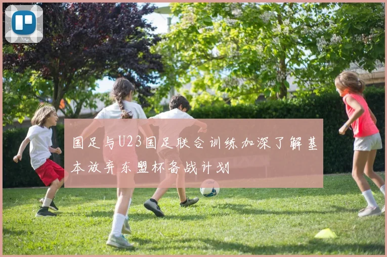 国足与U23国足联合训练加深了解基本放弃东盟杯备战计划